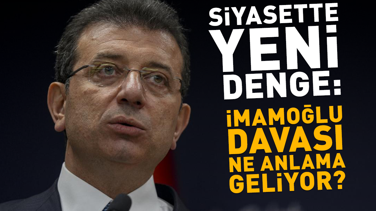 Son Dakika! Siyasette Yeni Denge: Ekrem İmamoğlu Davası Ne Anlama Geliyor?